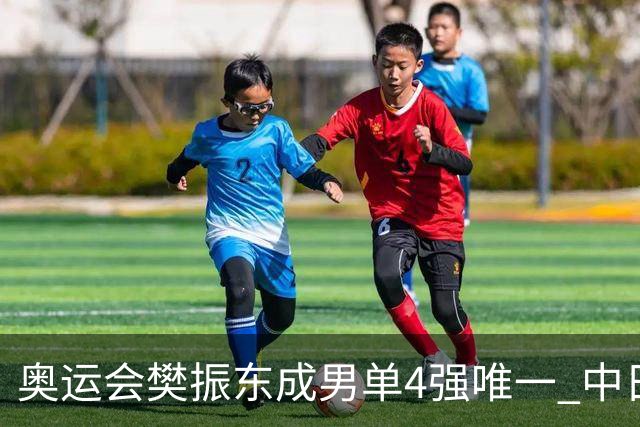 奥运会樊振东成男单4强唯一 中日韩包办女单4强