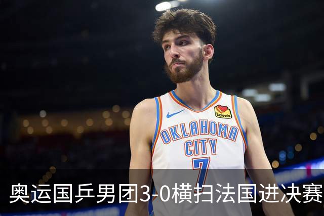奥运国乒男团3-0横扫法国进决赛 将与瑞典争冠军