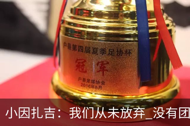 小因扎吉：我们从未放弃 没有团队不可能夺冠