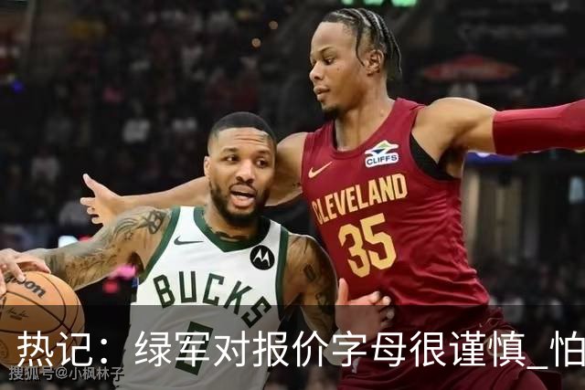 热记：绿军对报价字母很谨慎 怕没得到字母同时还失去杰伦·布朗