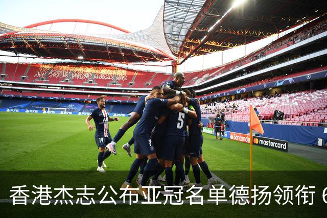 香港杰志公布亚冠名单德扬领衔 6月30日迎战广州